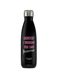 VS Metal Water Bottle "Exercise? I Thought You Said Accessorize"